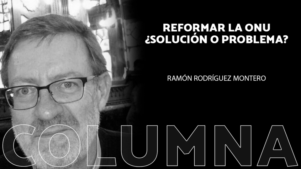 Reformar la ONU ¿Solución o problema?