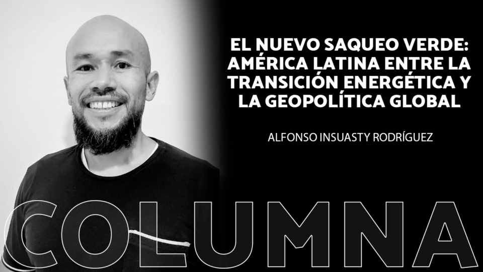 El nuevo saqueo verde: América Latina entre la transición energética y la geopolítica global