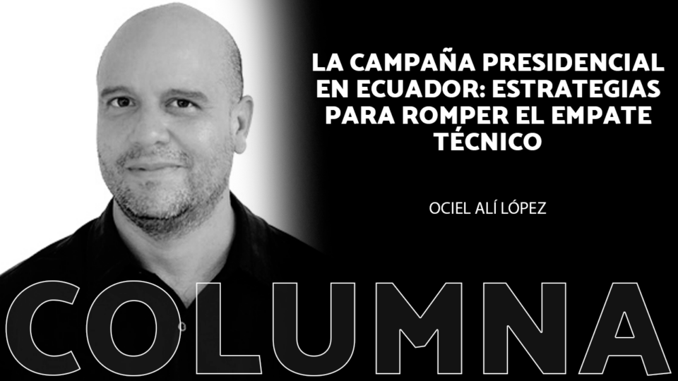 La campaña presidencial en Ecuador: estrategias para romper el empate técnico