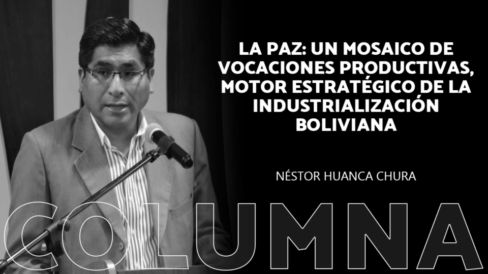 La Paz: Un Mosaico de Vocaciones Productivas, Motor Estratégico de la Industrialización Boliviana.