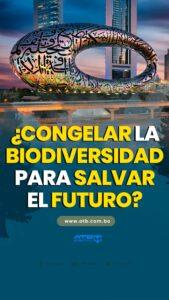¿Congelar la biodiversidad para salvar el futuro?